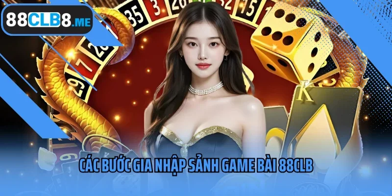 Các bước gia nhập sảnh game bài 88CLB