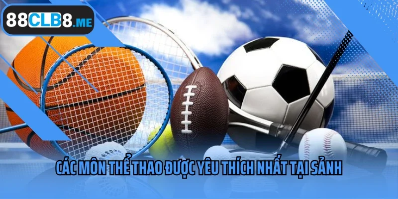 Các môn thể thao được yêu thích nhất tại sảnh