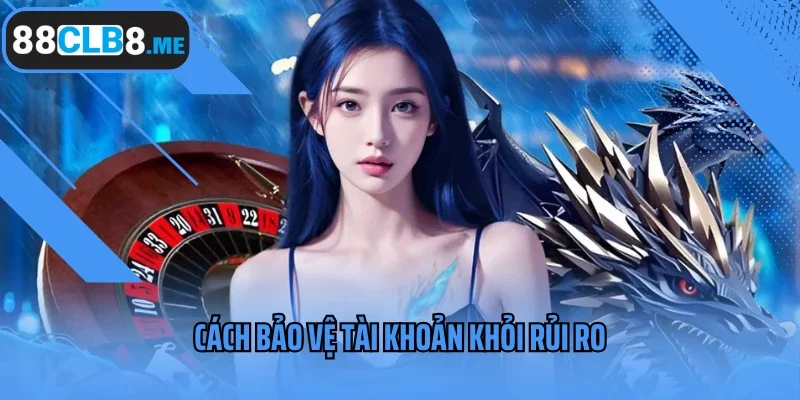 Cách bảo vệ tài khoản khỏi rủi ro