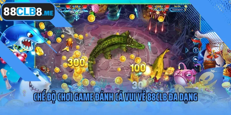 Chế độ chơi game Đánh Cá Vui Vẻ 88CLB đa dạng