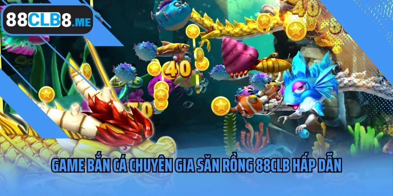 Game bắn cá Chuyên Gia Săn Rồng 88CLB hấp dẫn