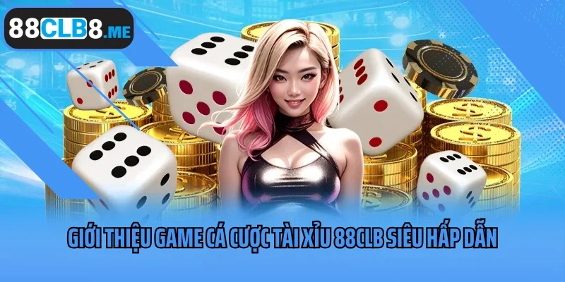 Giới thiệu game cá cược tài xỉu 88CLB siêu hấp dẫn