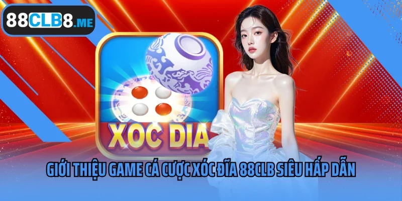 Giới thiệu game cá cược xóc đĩa 88CLB siêu hấp dẫn