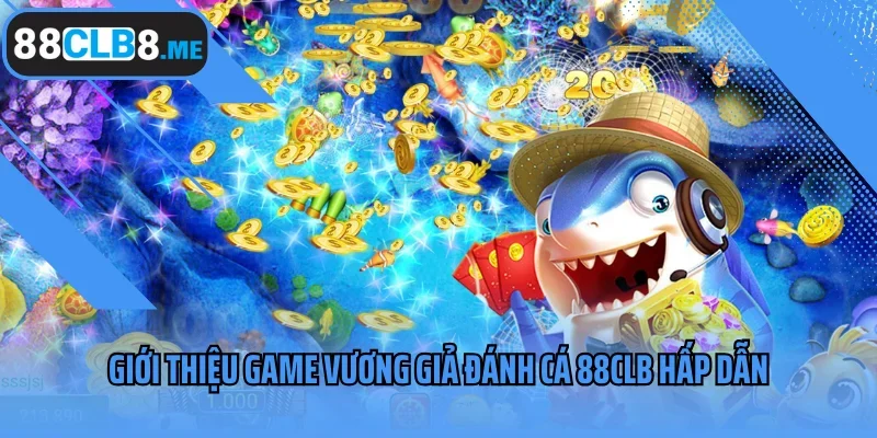 Giới thiệu game Vương Giả Đánh Cá 88CLB hấp dẫn