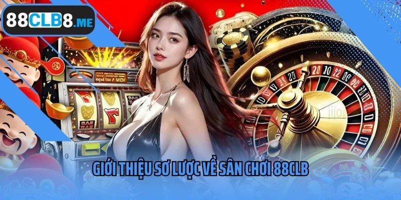 Giới thiệu sơ lược về sân chơi 88CLB