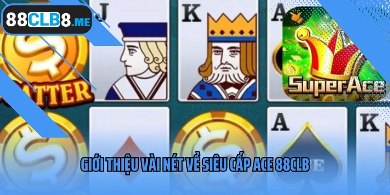 Giới thiệu vài nét về siêu cấp ACE 88CLB