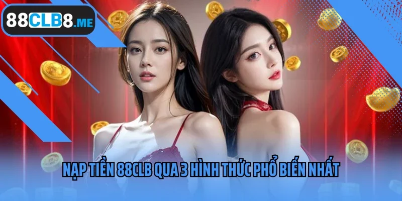 Nạp tiền 88CLB qua 3 hình thức phổ biến nhất