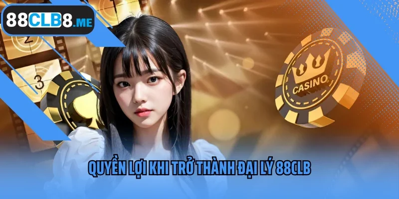 Quyền lợi khi trở thành đại lý 88CLB