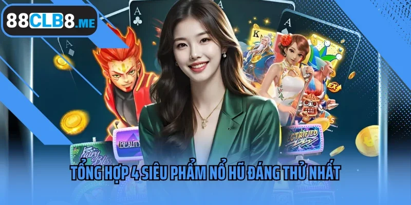 Tổng hợp 4 siêu phẩm nổ hũ đáng thử nhất