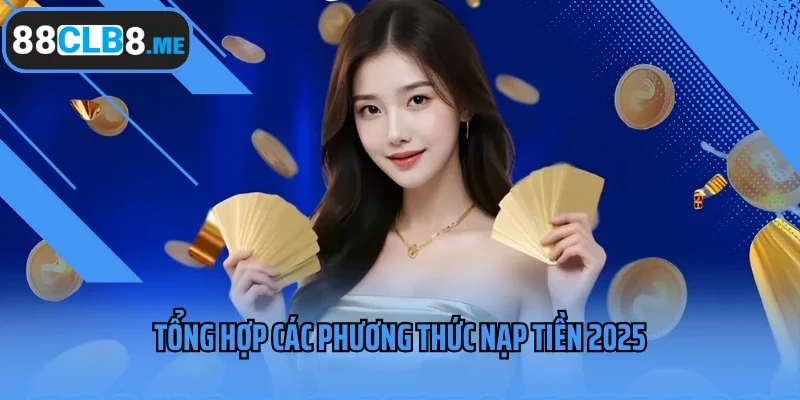 Tổng hợp các phương thức nạp tiền 2025
