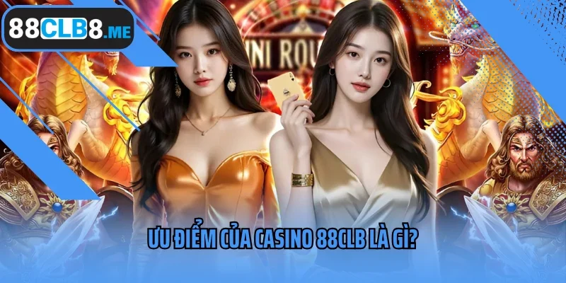 Ưu điểm của casino 88CLB là gì?