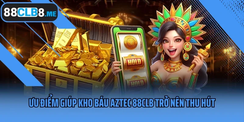 Ưu điểm giúp Kho Báu Aztec 88CLB trở nên thu hút